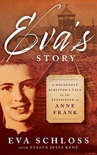 Get [EPUB KINDLE PDF EBOOK] Eva's Story: A Holocaust Survivor's Tale by the Stepsister of Anne Frank