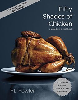 READ EBOOK EPUB KINDLE PDF Fifty Shades of Chicken: A Parody in a Cookbook by  F.L. Fowler 📧