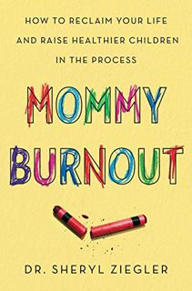 [Access] [EPUB KINDLE PDF EBOOK] Mommy Burnout: How to Reclaim Your Life and Raise Healthier Childre