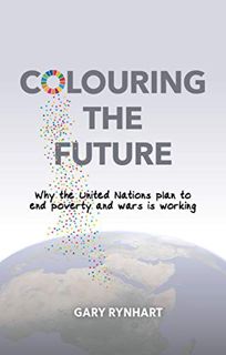 View [PDF EBOOK EPUB KINDLE] Colouring the Future: Why the United Nations plan to end poverty and wa