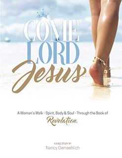 READ [KINDLE PDF EBOOK EPUB] Come Lord Jesus: A Woman's Walk—Spirit, Body & Soul—Through the Book of