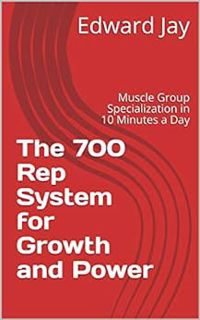 READ EBOOK EPUB KINDLE PDF The 700 Rep System for Growth and Power: Muscle Group Specialization in 1