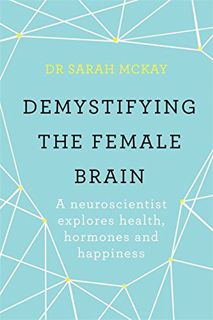 [Read] [KINDLE PDF EBOOK EPUB] Demystifying The Female Brain: A neuroscientist explores health, horm