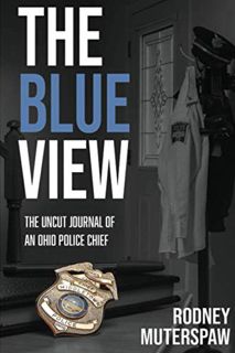 [View] [PDF EBOOK EPUB KINDLE] The Blue View: The Uncut Journal of an Ohio Police Chief by  Rodney M