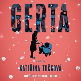 Read [EBOOK EPUB KINDLE PDF] Gerta: A Novel by  Kateřina Tučková,Véronique Firkusny - translator,Liz