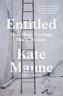 Read EBOOK EPUB KINDLE PDF Entitled: How Male Privilege Hurts Women by  Kate Manne 💔