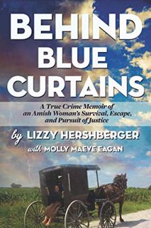 VIEW EPUB KINDLE PDF EBOOK Behind Blue Curtains: A True Crime Memoir of an Amish Woman's Survival, E