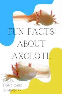 [GET] EBOOK EPUB KINDLE PDF Fun Facts About Axolotl: Fun Interesting Facts, How to Take Care of Them