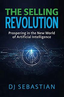 [READ] [EBOOK EPUB KINDLE PDF] The Selling Revolution: Prospering in the New World of Artificial Int