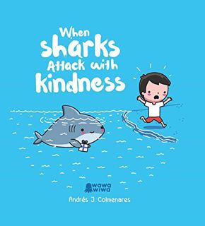 View KINDLE PDF EBOOK EPUB When Sharks Attack With Kindness by  Andrés J. Colmenares ✉️