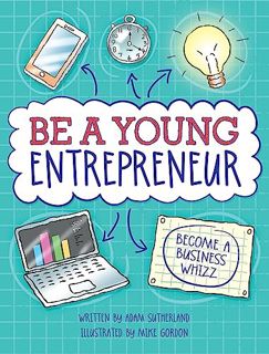 Access [EBOOK EPUB KINDLE PDF] Be A Young Entrepreneur by  Adam Sutherland &  Mike Gordon 🗃️