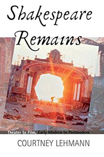 Read KINDLE PDF EBOOK EPUB Shakespeare Remains: Theater to Film, Early Modern to Postmodern by  Cour