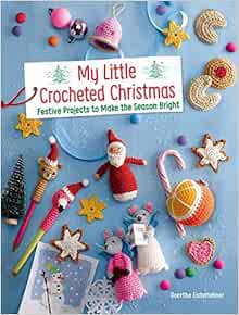 [Access] KINDLE PDF EBOOK EPUB My Little Crocheted Christmas: Festive Projects to Make the Season Br