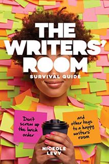 [GET] EPUB KINDLE PDF EBOOK The Writers’ Room Survival Guide: Don’t Screw up the lunch order and oth