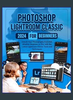 Download Online Photoshop Lightroom Classic 2024 for Beginners: Unlock Your Photography Potential,
