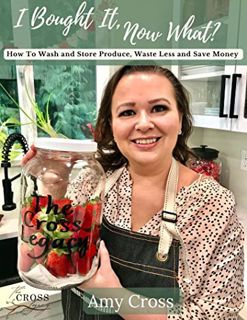 [Get] [EPUB KINDLE PDF EBOOK] I Bought It, Now What?: How to Wash and Store Produce, Waste Less and