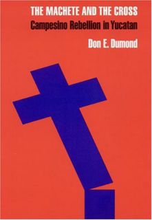 READ EBOOK EPUB KINDLE PDF The Machete and the Cross: Campesino Rebellion in Yucatan by  Don E. Dumo