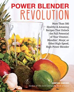Read EBOOK EPUB KINDLE PDF Power Blender Revolution: More Than 300 Healthy and Amazing Recipes That