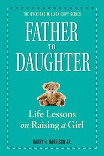 [Access] EPUB KINDLE PDF EBOOK Father to Daughter, Revised Edition: Life Lessons on Raising a Girl b