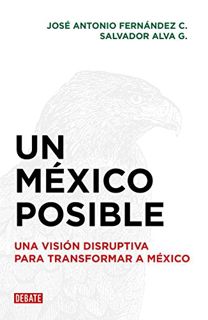 [READ] EBOOK EPUB KINDLE PDF Un México posible: Una visión disruptiva para transformar a México (Spa