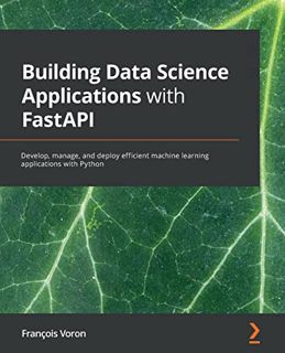 [GET] [EPUB KINDLE PDF EBOOK] Building Data Science Applications with FastAPI: Develop, manage, and