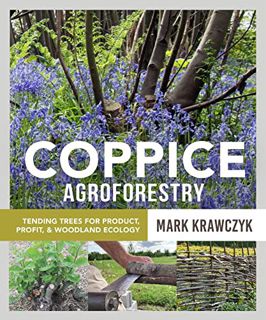 VIEW EBOOK EPUB KINDLE PDF Coppice Agroforestry: Tending Trees for Product, Profit, and Woodland Eco