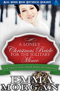 View PDF EBOOK EPUB KINDLE A Lonely Christmas Bride for the Solitary Miner: Mail Order Bride Histori