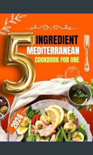 PDF [READ] 📖 5 Ingredient Mediterranean Cookbook For One: A Culinary Journey with 5 Ingredients