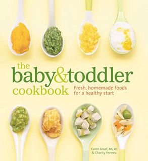 Get [KINDLE PDF EBOOK EPUB] The Baby & Toddler Cookbook: Fresh, Homemade Foods for a Healthy Start b
