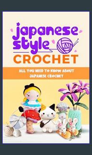 [Ebook] ✨ Japanese-Style Crochet: All You Need To Know About Japanese Crochet: Japanese Kawaii
