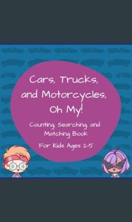 [PDF] 📖 Cars, Trucks, and Motorcycles, Oh My!: Counting, Searching, and Matching Book for Kids