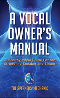 [READ] KINDLE PDF EBOOK EPUB A Vocal Owner's Manual: A Healthy Vocal Guide for the Struggling Speake