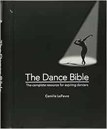 [View] KINDLE PDF EBOOK EPUB The Dance Bible: The Complete Resource for Aspiring Dancers by Camille
