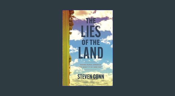 DOWNLOAD NOW The Lies of the Land: Seeing Rural America for What It Is―and Isn’t     Hardcover – Oc