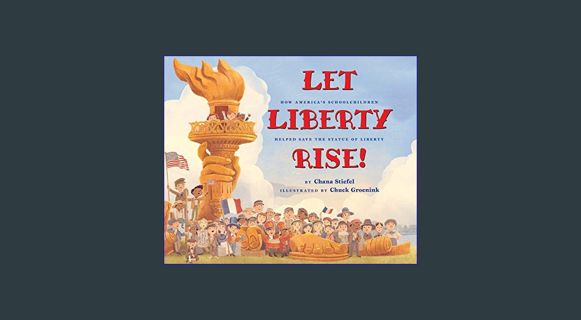 Full E-book Let Liberty Rise!: How America’s Schoolchildren Helped Save the Statue of Liberty     H