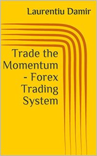 [ACCESS] [KINDLE PDF EBOOK EPUB] Trade the Momentum - Forex Trading System by  Laurentiu Damir ☑️