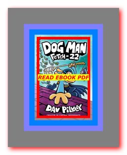 [EBOOK] Dog Man Fetch-22 (Dog Man  #8) READDOWNLOAD#- by Dav Pilkey