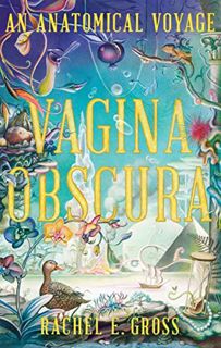 View [EBOOK EPUB KINDLE PDF] Vagina Obscura: An Anatomical Voyage by  Rachel E. Gross 📌