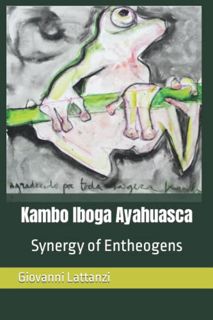 [ACCESS] EPUB KINDLE PDF EBOOK Kambo Iboga Ayahuasca: Synergy of Entheogens by  Giovanni Lattanzi 💘