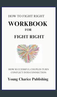PDF 💖 Workbook for Fight Right ( how to fight right ): A practical guide to ( Julie Schwartz Go