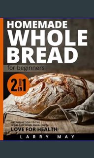 [PDF] eBOOK Read 🌟 HOMEMADE WHOLE BREAD for beginners: UNCOVER THE SECRETS OF WHOLEMEAL BREAD A