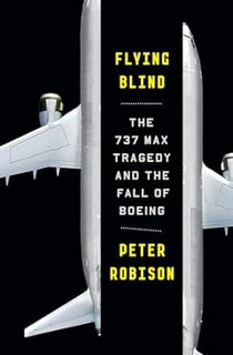 ~Read~ (PDF) Flying Blind: The 737 MAX Tragedy and the Fall of Boeing BY :  Peter Robison (Author)