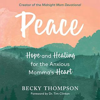 [View] PDF EBOOK EPUB KINDLE Peace: Hope and Healing for the Anxious Momma's Heart by  Becky Thompso