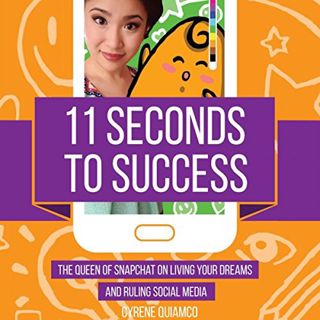 Read [PDF EBOOK EPUB KINDLE] 11 Seconds to Success: The Queen of Snapchat on Living Your Dreams and