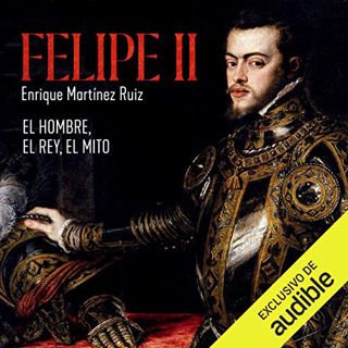 [ACCESS] [EPUB KINDLE PDF EBOOK] Felipe II. El hombre, el rey, el mito by  Enrique Martínez Ruiz,Enr