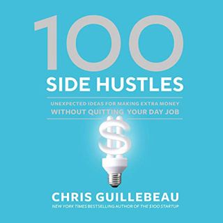 [View] [EPUB KINDLE PDF EBOOK] 100 Side Hustles: Unexpected Ideas for Making Extra Money Without Qui
