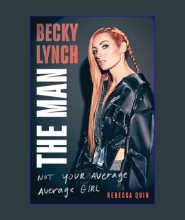 READ [E-book] Becky Lynch: The Man: Not Your Average Average Girl     Kindle Edition