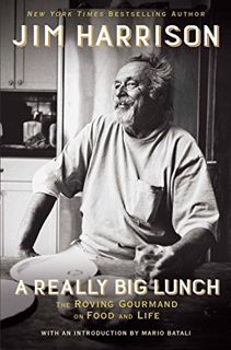 View KINDLE PDF EBOOK EPUB A Really Big Lunch: The Roving Gourmand on Food and Life by  Jim Harrison