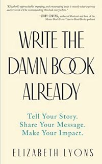 READ EBOOK EPUB KINDLE PDF Write the Damn Book Already: Tell Your Story. Share Your Message. Make Yo