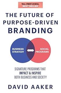 Get KINDLE PDF EBOOK EPUB The Future of Purpose-Driven Branding: Signature Programs that Impact & In